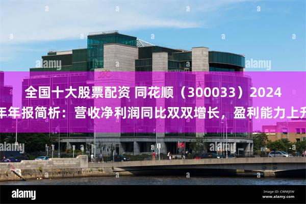 全国十大股票配资 同花顺（300033）2024年年报简析：营收净利润同比双双增长，盈利能力上升